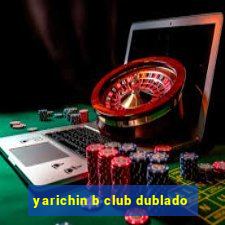 yarichin b club dublado